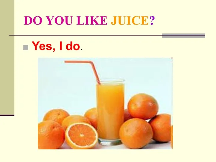 DO YOU LIKE JUICE? Yes, I do.