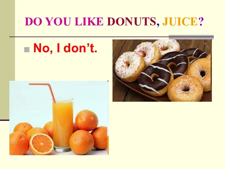 DO YOU LIKE DONUTS, JUICE? No, I don’t.