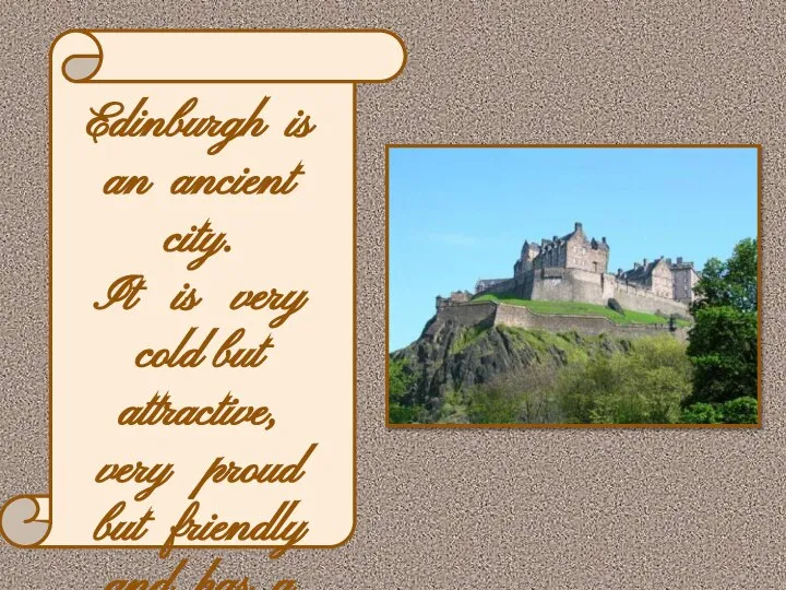 Edinburgh is an ancient city. It is very cold but attractive,