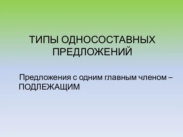 ТИПЫ ОДНОСОСТАВНЫХ ПРЕДЛОЖЕНИЙ Предложения с одним главным членом – ПОДЛЕЖАЩИМ