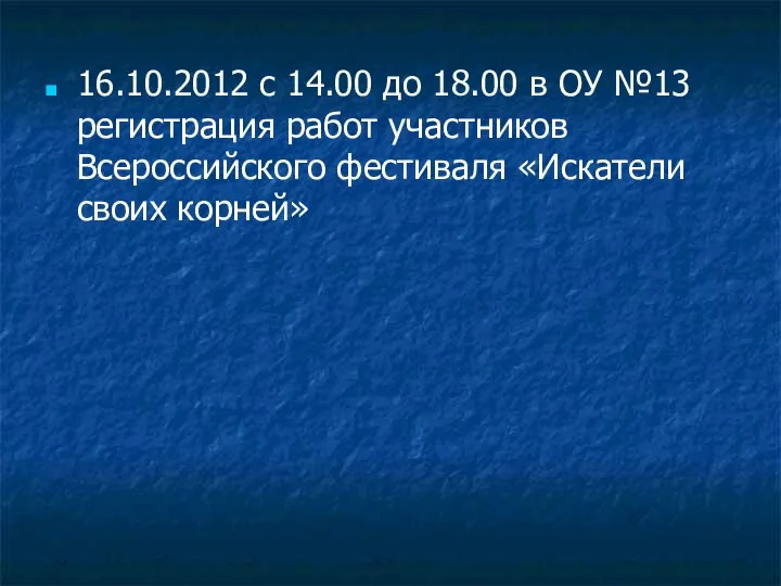 16.10.2012 с 14.00 до 18.00 в ОУ №13 регистрация работ участников Всероссийского фестиваля «Искатели своих корней»