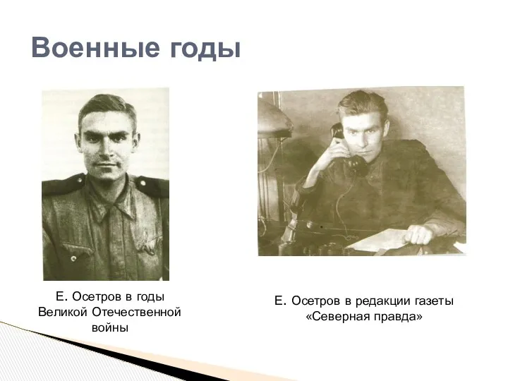 Военные годы Е. Осетров в годы Великой Отечественной войны Е. Осетров в редакции газеты «Северная правда»