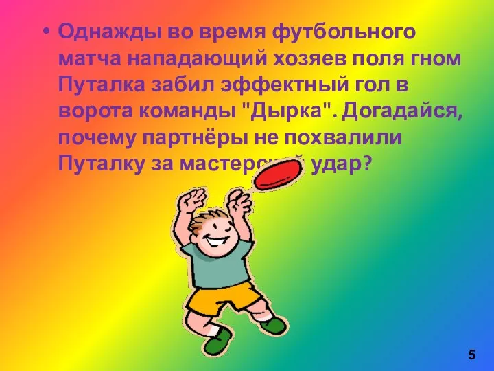 Однажды во время футбольного матча нападающий хозяев поля гном Путалка забил