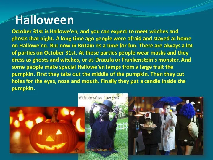 Halloween October 31st is Hallowe'en, and you can expect to meet