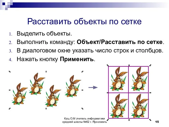 Расставить объекты по сетке Выделить объекты. Выполнить команду: Объект/Расставить по сетке.