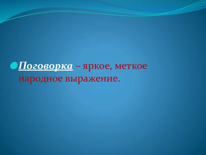 Поговорка – яркое, меткое народное выражение.