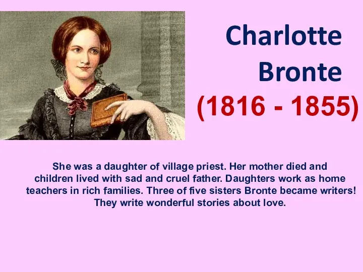 Charlotte Bronte (1816 - 1855) She was a daughter of village