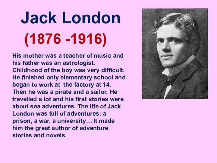 Jack London (1876 -1916) His mother was a teacher of music