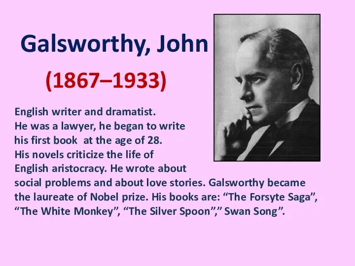 (1867–1933) Galsworthy, John English writer and dramatist. He was a lawyer,