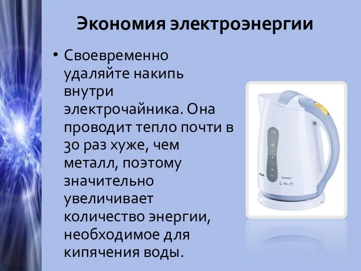 Экономия электроэнергии Своевременно удаляйте накипь внутри электрочайника. Она проводит тепло почти