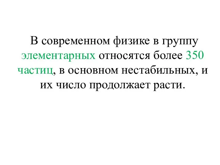 В современном физике в группу элементарных относятся более 350 частиц, в