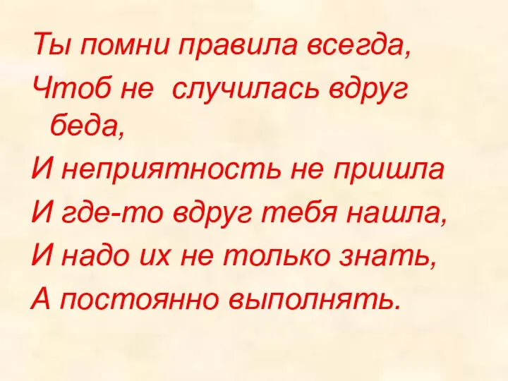 Ты помни правила всегда, Чтоб не случилась вдруг беда, И неприятность