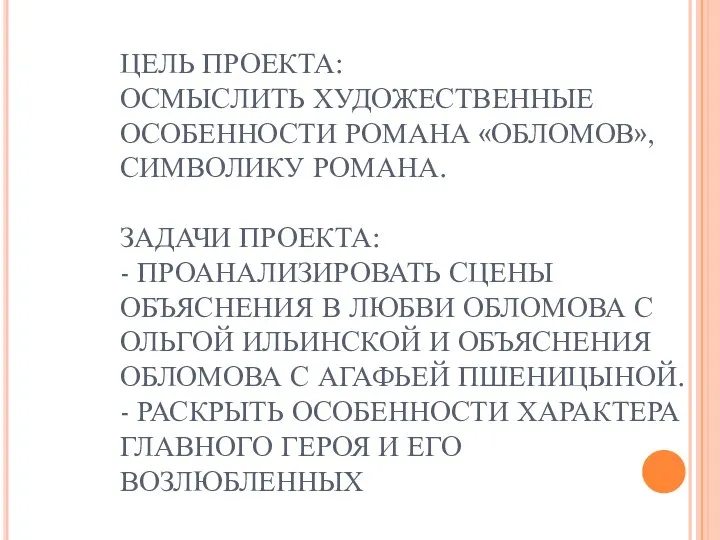 ЦЕЛЬ ПРОЕКТА: ОСМЫСЛИТЬ ХУДОЖЕСТВЕННЫЕ ОСОБЕННОСТИ РОМАНА «ОБЛОМОВ», СИМВОЛИКУ РОМАНА. ЗАДАЧИ ПРОЕКТА: