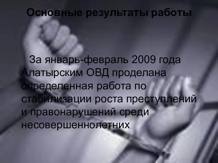 Основные результаты работы За январь-февраль 2009 года Алатырским ОВД проделана определенная