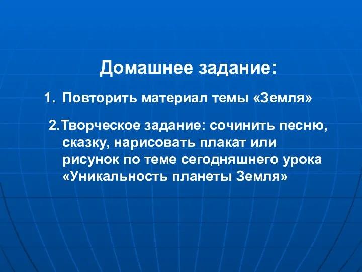 Домашнее задание: Повторить материал темы «Земля» 2.Творческое задание: сочинить песню, сказку,