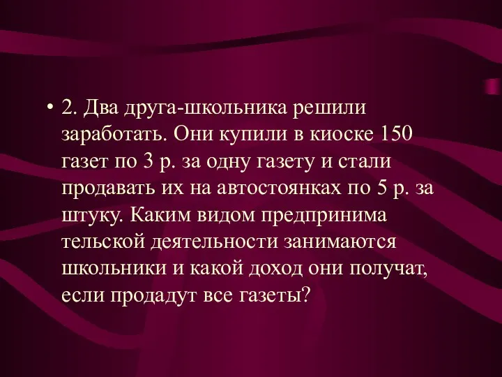 2. Два друга-школьника решили заработать. Они купили в киоске 150 газет