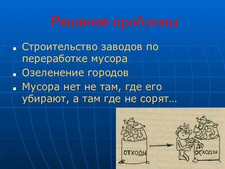 Решение проблемы Строительство заводов по переработке мусора Озеленение городов Мусора нет