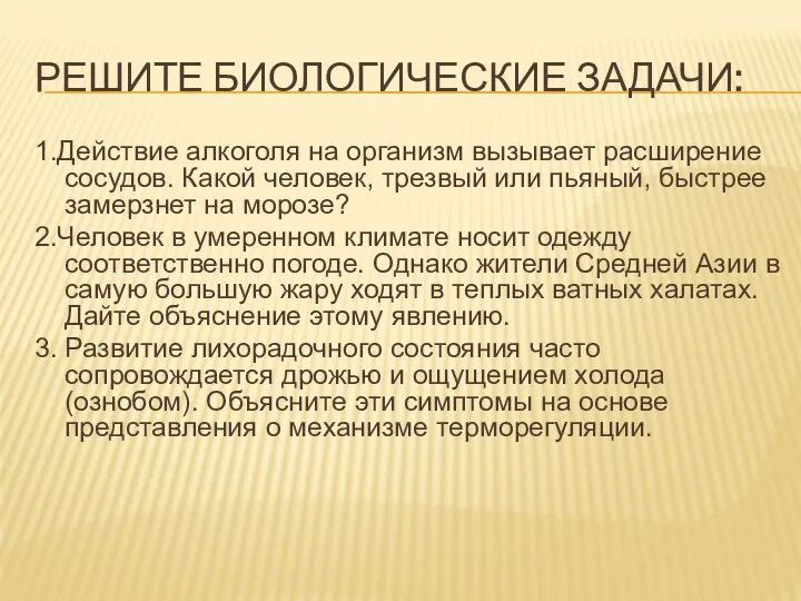 Решите биологические задачи: 1.Действие алкоголя на организм вызывает расширение сосудов. Какой