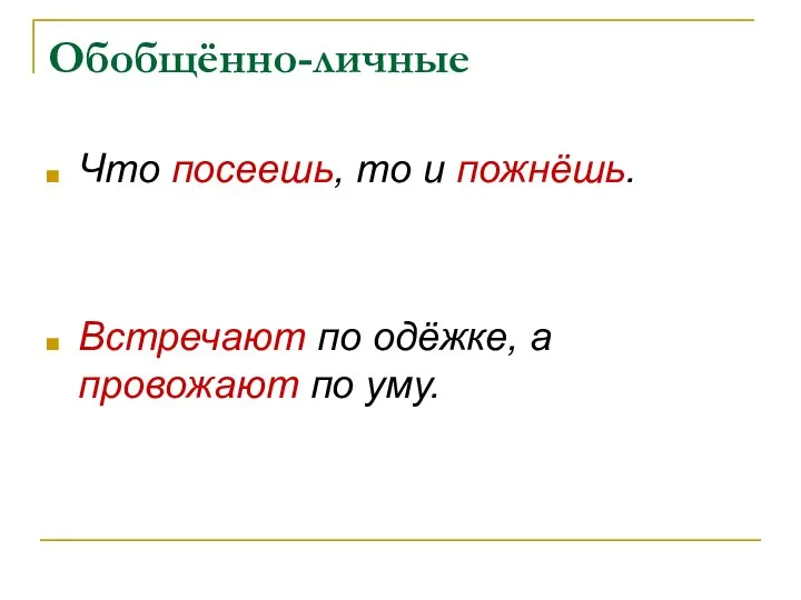 Обобщённо-личные Что посеешь, то и пожнёшь. Встречают по одёжке, а провожают по уму.