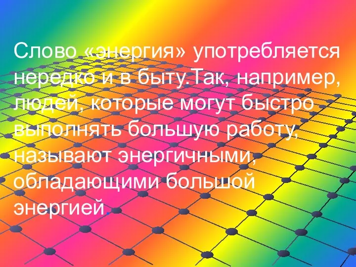 Слово «энергия» употребляется нередко и в быту.Так, например, людей, которые могут