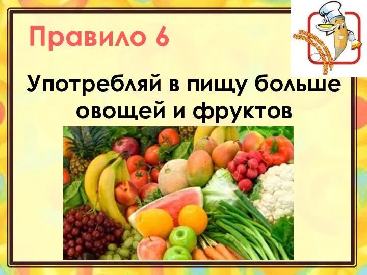 Правило 6 Употребляй в пищу больше овощей и фруктов