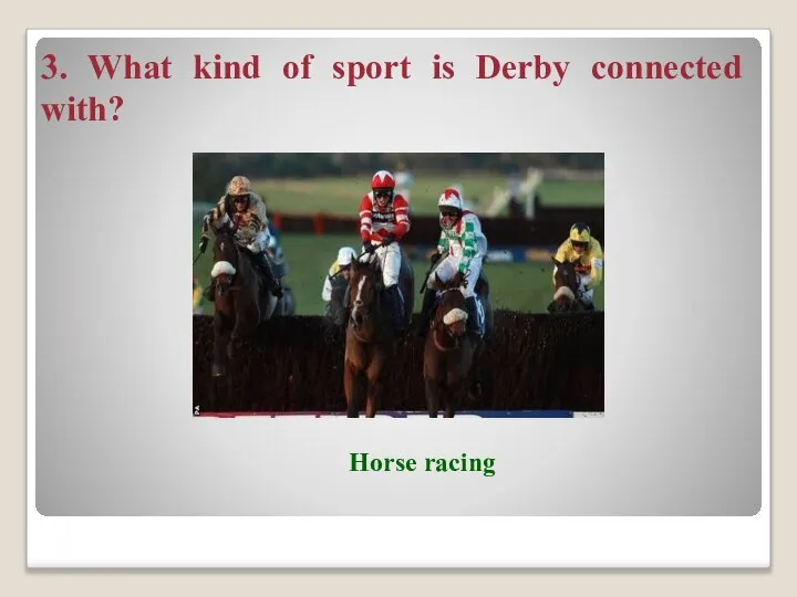 3. What kind of sport is Derby connected with? Horse racing