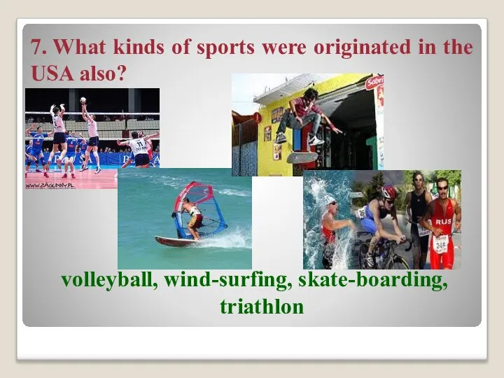 7. What kinds of sports were originated in the USA also? volleyball, wind-surfing, skate-boarding, triathlon