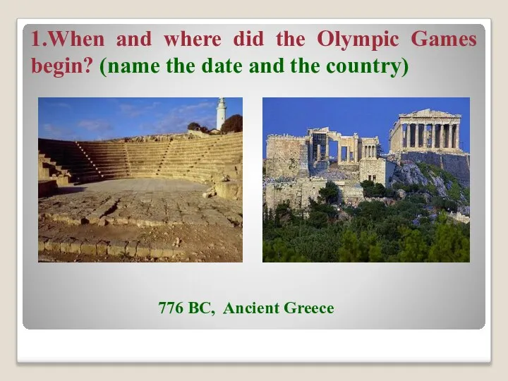 1.When and where did the Olympic Games begin? (name the date