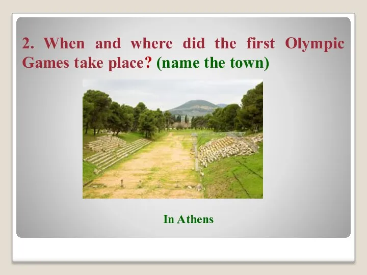 2. When and where did the first Olympic Games take place? (name the town) In Athens