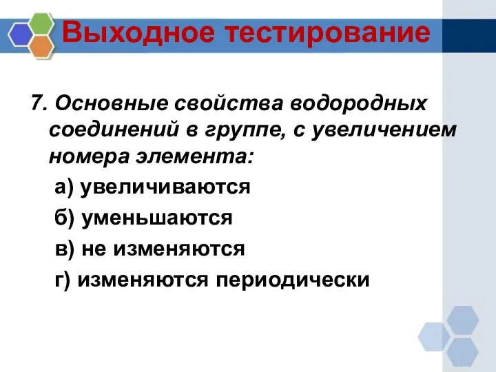 Выходное тестирование 7. Основные свойства водородных соединений в группе, с увеличением