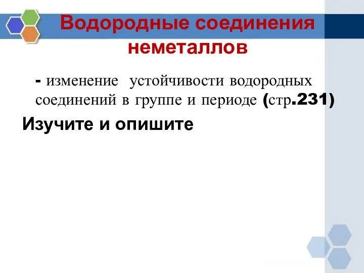 Водородные соединения неметаллов - изменение устойчивости водородных соединений в группе и периоде (стр.231) Изучите и опишите