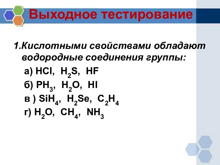 Выходное тестирование 1.Кислотными свойствами обладают водородные соединения группы: а) HCl, H2S,