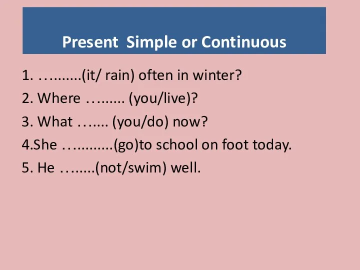 Present Simple or Continuous 1. ….......(it/ rain) often in winter? 2.