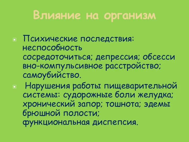 Психические последствия: неспособность сосредоточиться; депрессия; обсессивно-компульсивное расстройство;самоубийство. Нарушения работы пищеварительной системы: