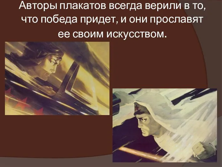 Авторы плакатов всегда верили в то, что победа придет, и они прославят ее своим искусством.