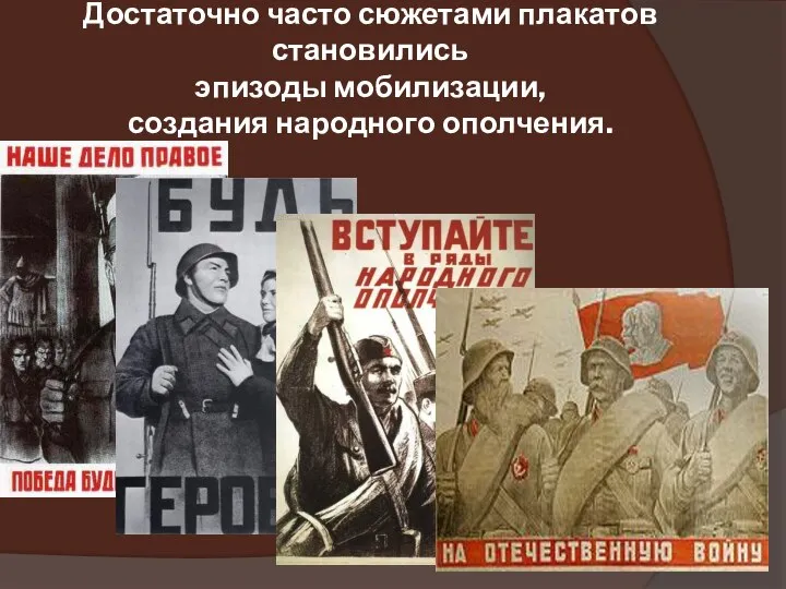 Достаточно часто сюжетами плакатов становились эпизоды мобилизации, создания народного ополчения.