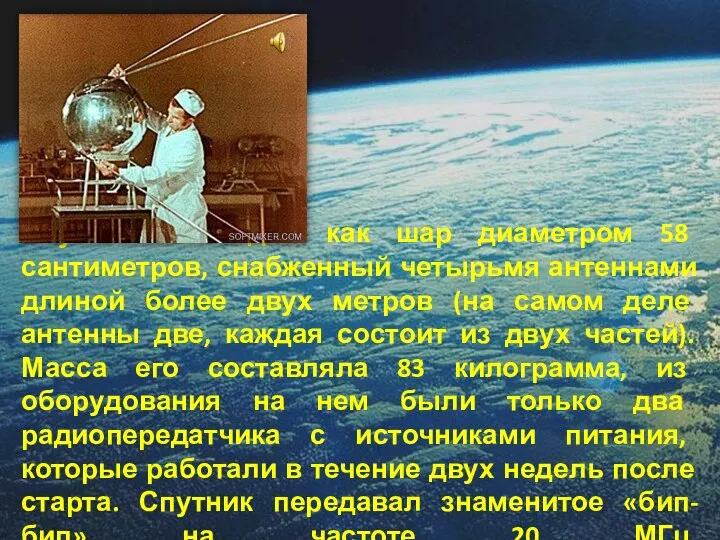 Спутник выглядел как шар диаметром 58 сантиметров, снабженный четырьмя антеннами длиной