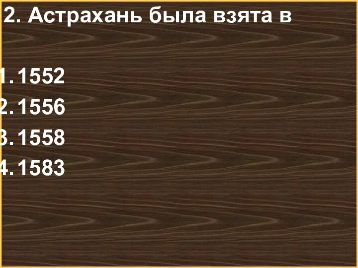 2. Астрахань была взята в 1552 1556 1558 1583