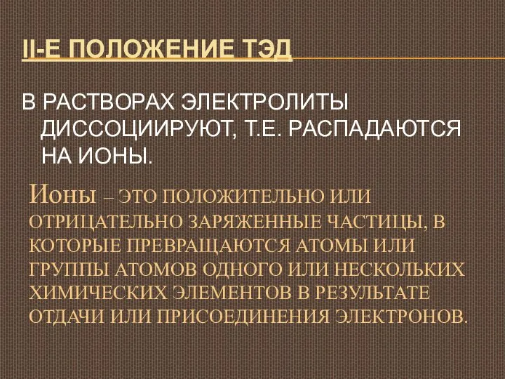 II-Е ПОЛОЖЕНИЕ ТЭД В РАСТВОРАХ ЭЛЕКТРОЛИТЫ ДИССОЦИИРУЮТ, Т.Е. РАСПАДАЮТСЯ НА ИОНЫ.