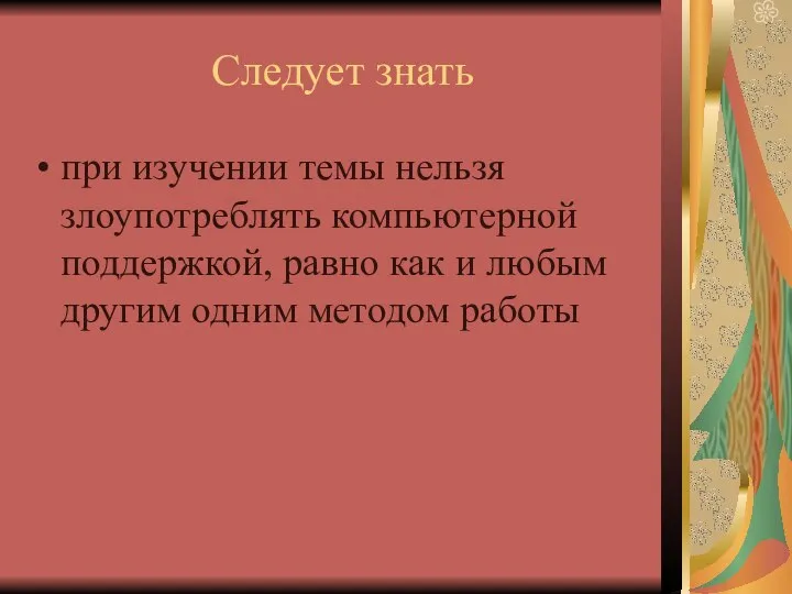 Следует знать при изучении темы нельзя злоупотреблять компьютерной поддержкой, равно как