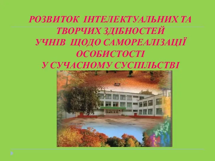 РОЗВИТОК ІНТЕЛЕКТУАЛЬНИХ ТА ТВОРЧИХ ЗДІБНОСТЕЙ УЧНІВ ЩОДО САМОРЕАЛІЗАЦІЇ ОСОБИСТОСТІ У СУЧАСНОМУ СУСПІЛЬСТВІ