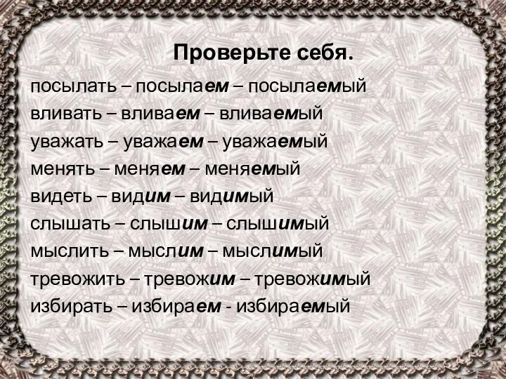 Проверьте себя. посылать – посылаем – посылаемый вливать – вливаем –