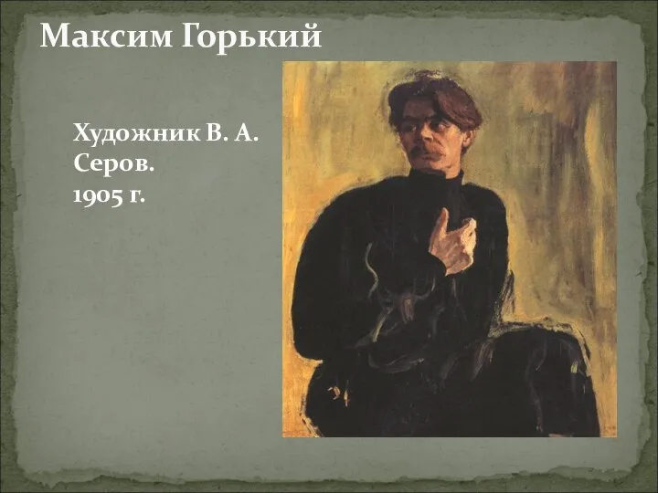 Максим Горький Художник В. А. Серов. 1905 г.