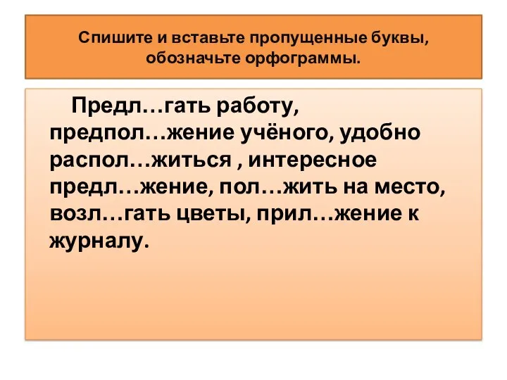 Спишите и вставьте пропущенные буквы, обозначьте орфограммы. Предл…гать работу, предпол…жение учёного,