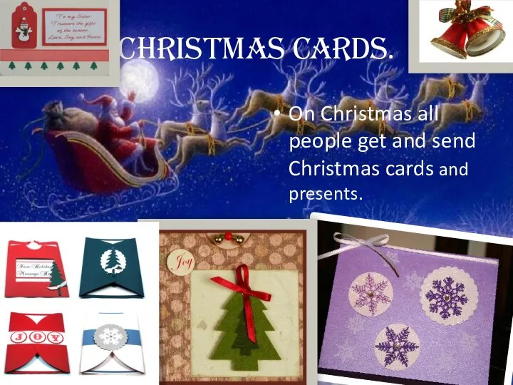 Christmas cards. On Christmas all people get and send Christmas cards and presents.