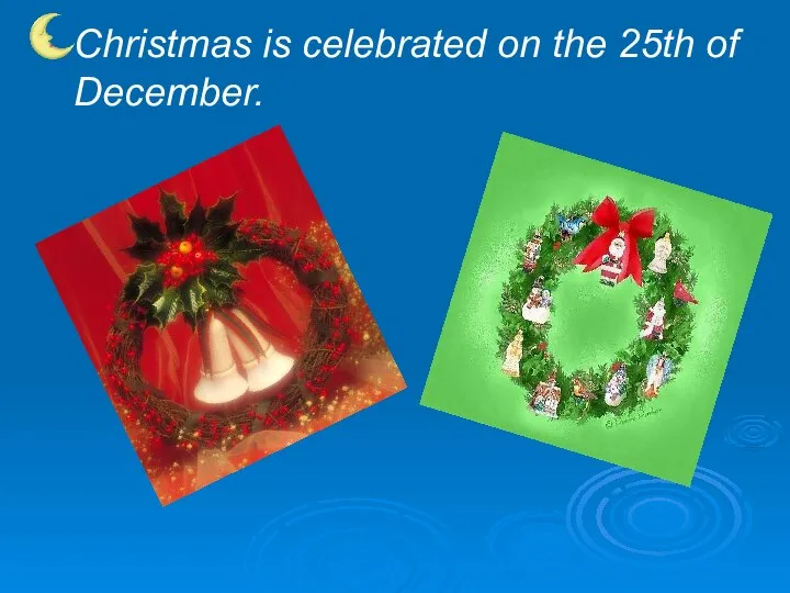 Christmas is celebrated on the 25th of December.