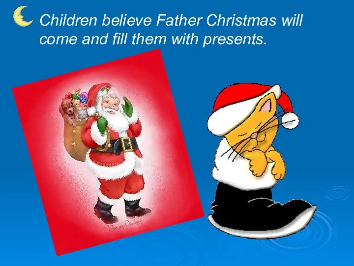 Children believe Father Christmas will come and fill them with presents.