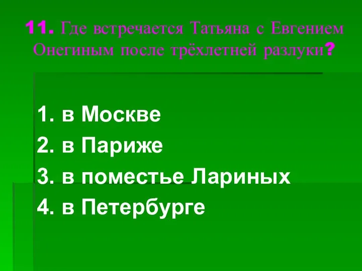 11. Где встречается Татьяна с Евгением Онегиным после трёхлетней разлуки? 1.