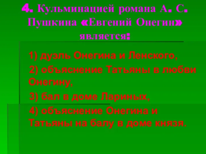 4. Кульминацией романа А. С. Пушкина «Евгений Онегин» является: 1) дуэль