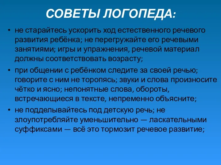 СОВЕТЫ ЛОГОПЕДА: не старайтесь ускорить ход естественного речевого развития ребёнка; не